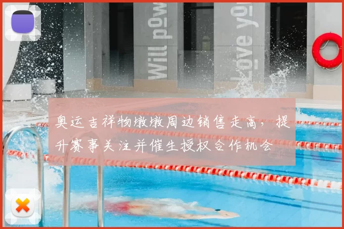 奥运吉祥物墩墩周边销售走高，提升赛事关注并催生授权合作机会