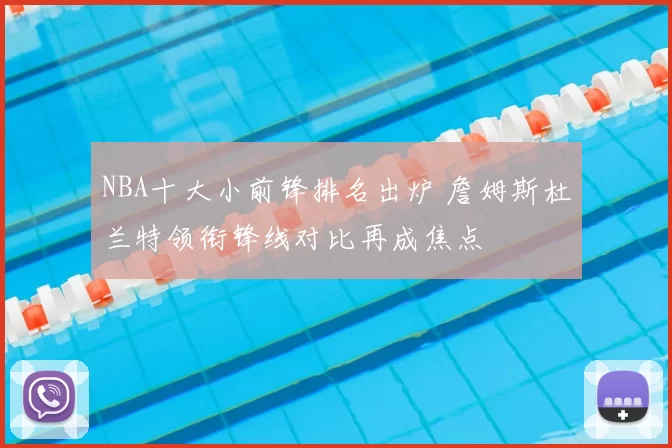 NBA十大小前锋排名出炉 詹姆斯杜兰特领衔锋线对比再成焦点