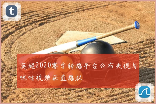 英超2020赛季转播平台公布央视与咪咕视频获直播权