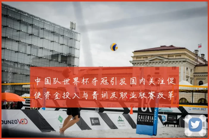 中国队世界杯夺冠引发国内关注促使资金投入与青训及职业联赛改革提速
