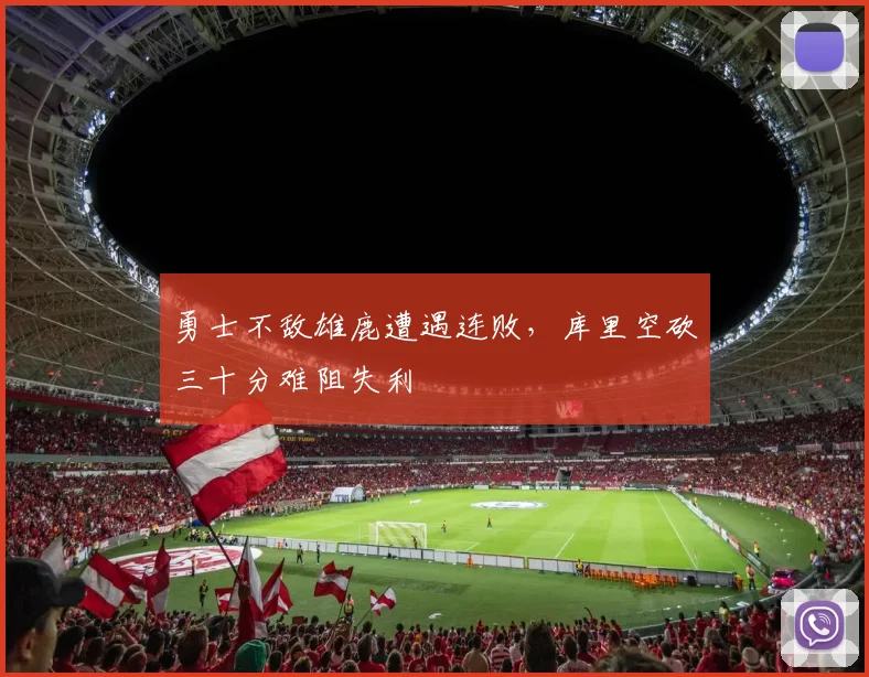 勇士不敌雄鹿遭遇连败，库里空砍三十分难阻失利